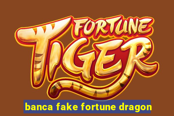 banca fake fortune dragon